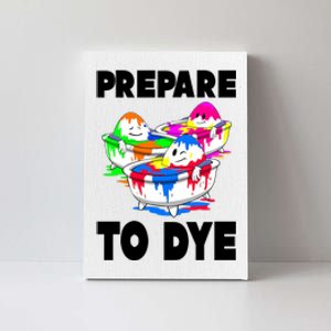 Prepare To Dye Funny Easter Egg Canvas