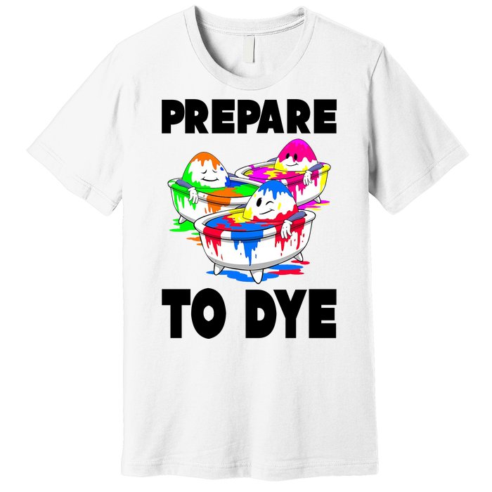 Prepare To Dye Funny Easter Egg Premium T-Shirt