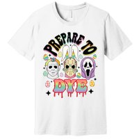 Prepare To Dye Easter Bunny Horror Movie Characters Premium T-Shirt