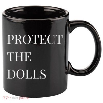 Protect The Dolls Protect The Dolls For Women Gift 11oz C Handle Ceramic Mug