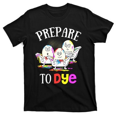 Prepare To Dye Funny Easter Sunday Egg Hunting Gift T-Shirt