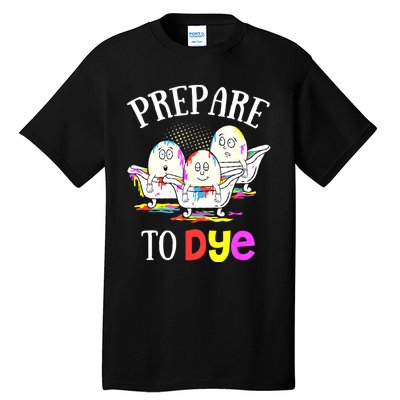 Prepare To Dye Funny Easter Sunday Egg Hunting Gift Tall T-Shirt