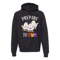 Prepare To Dye Funny Easter Sunday Egg Hunting Gift Premium Hoodie