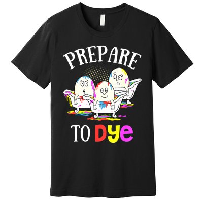 Prepare To Dye Funny Easter Sunday Egg Hunting Gift Premium T-Shirt