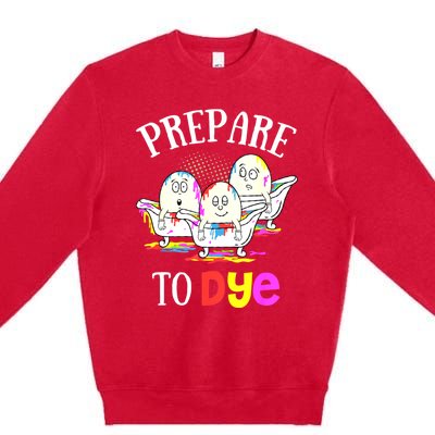 Prepare To Dye Funny Easter Sunday Egg Hunting Gift Premium Crewneck Sweatshirt