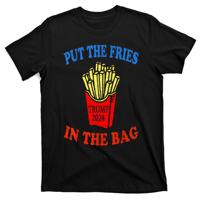 Put The Fries In The Bag Fast Food Lover Funny French Fry Trump 2024 T-Shirt