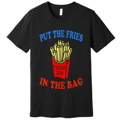 Put The Fries In The Bag Fast Food Lover Funny French Fry Trump 2024 Premium T-Shirt