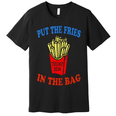 Put The Fries In The Bag Fast Food Lover Funny French Fry Trump 2024 Premium T-Shirt