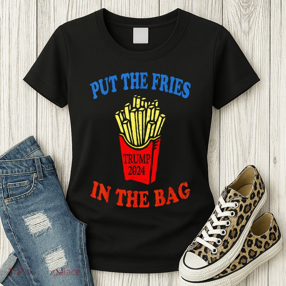 Put The Fries In The Bag Fast Food Lover Funny French Fry Trump 2024 Womens T-Shirt
