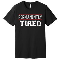 Permanently Tired Funny Slogan Vintage Always Tired Premium T-Shirt