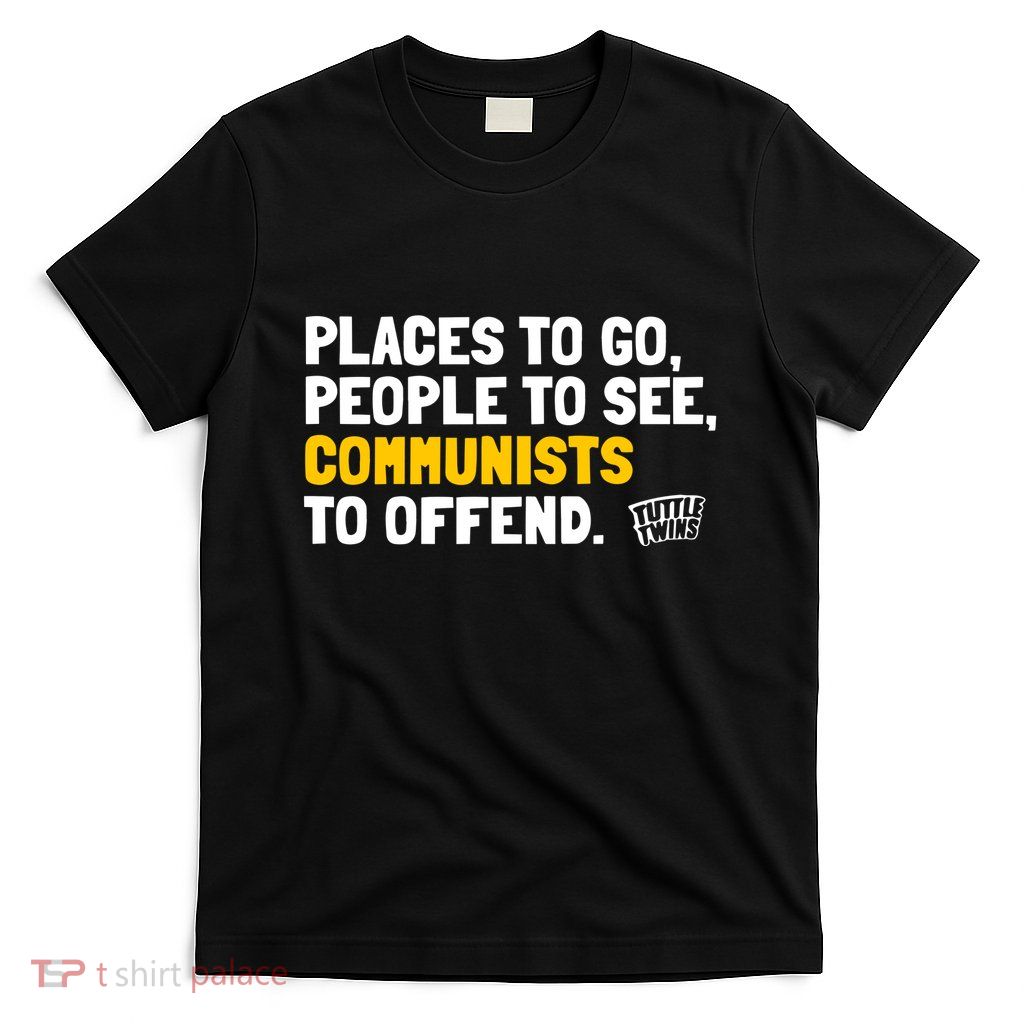 Places To Go People To See Communists To Offend T-Shirt