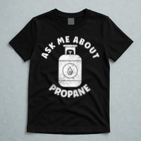 Propane Tank Graphic Ask Me About Propane T-Shirt