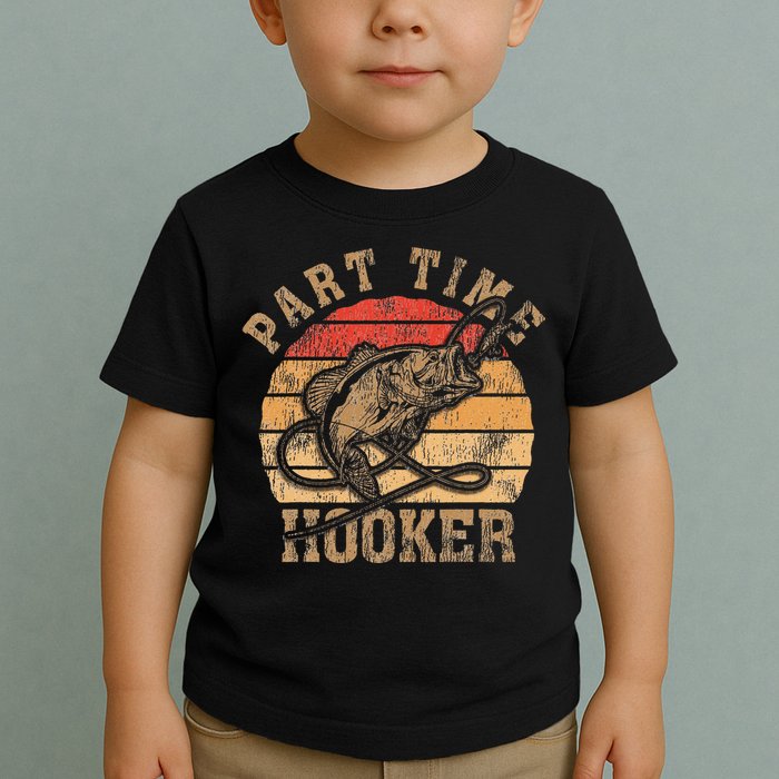 Part Time Hooker Funny Fishermen Sarcastic Joke For Dad Toddler T-Shirt