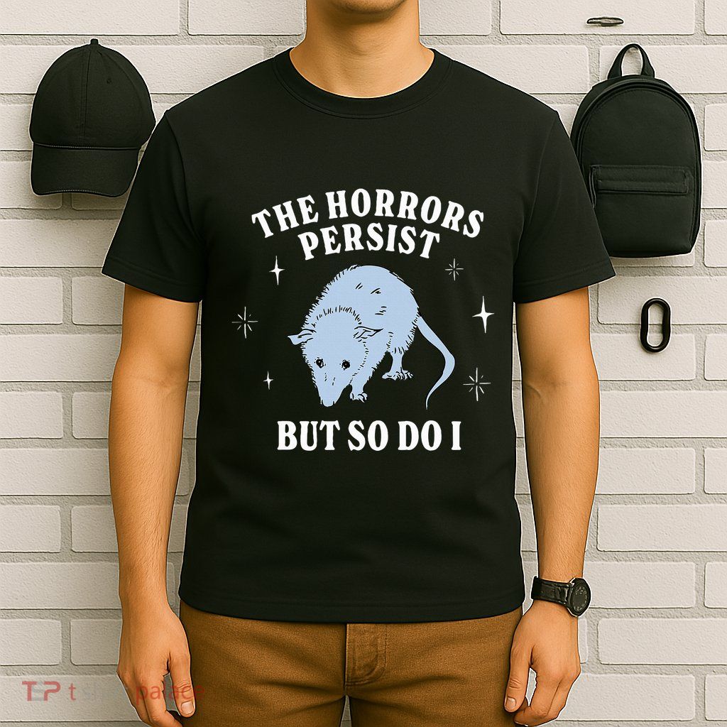 Possum The Horrors Persist But So Do I T-Shirt