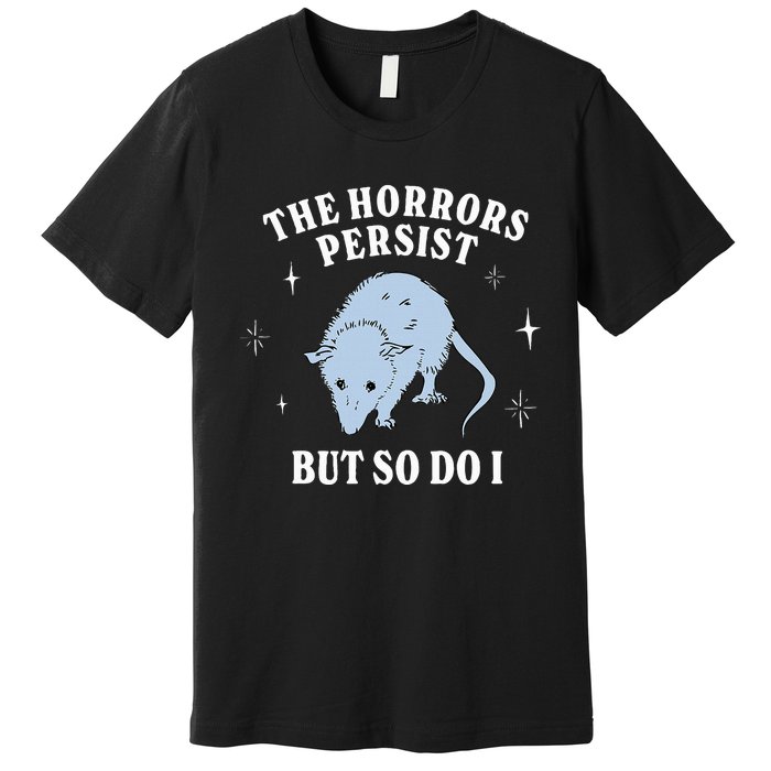 Possum The Horrors Persist But So Do I Premium T-Shirt