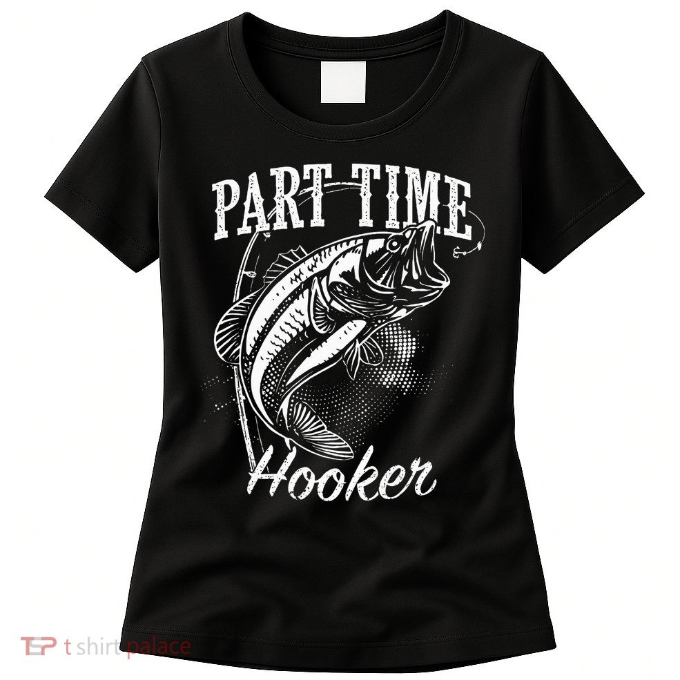 Part Time Hooker Fishing Womens T-Shirt