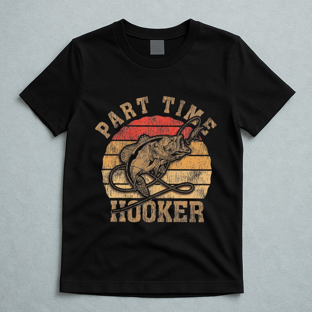 Part Time Hooker Funny Fishermen Sarcastic Joke For Dad T-Shirt