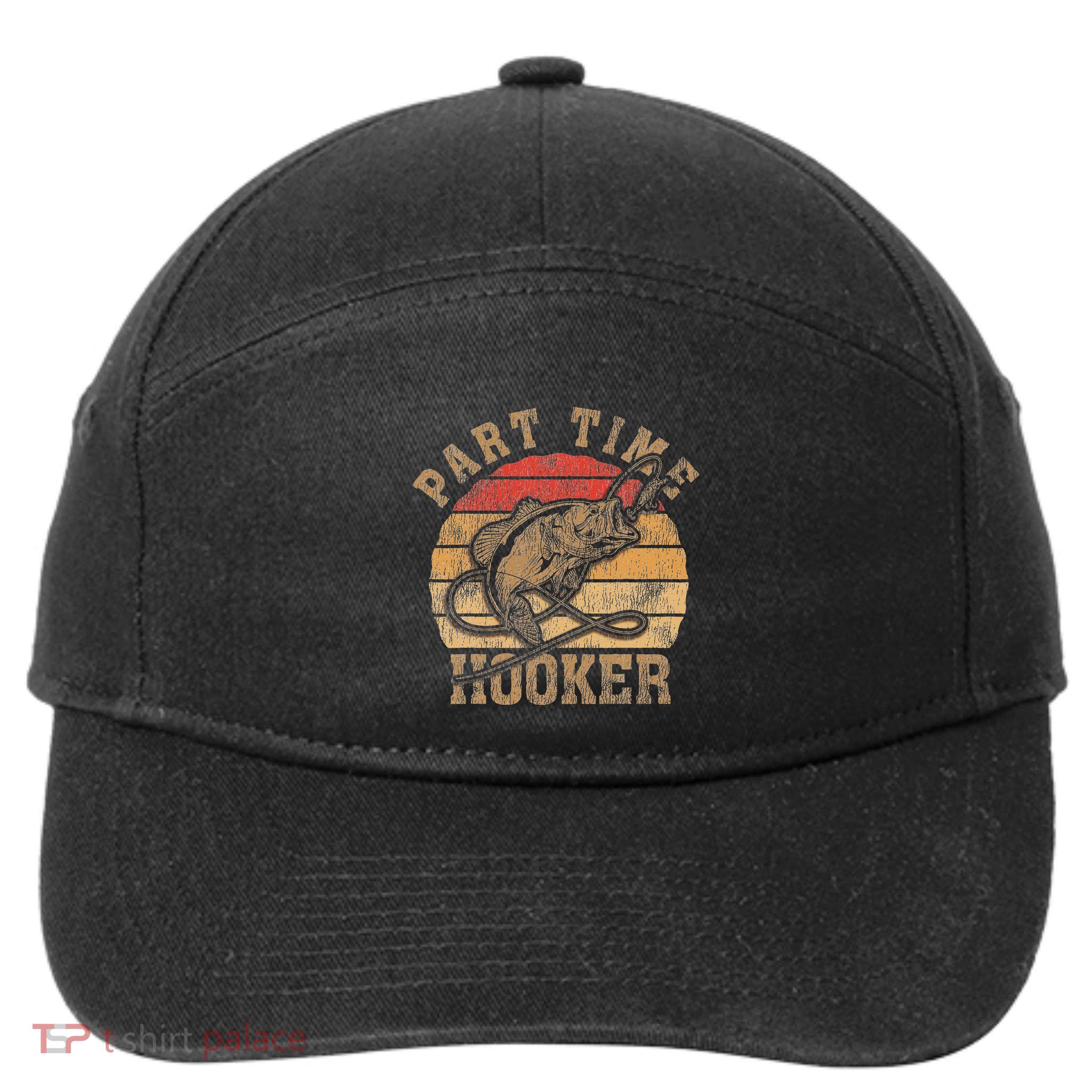 Part Time Hooker Funny Fishermen Sarcastic Joke For Dad 7-Panel Snapback Hat