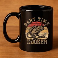 Part Time Hooker Funny Fishermen Sarcastic Joke For Dad 11oz C Handle Ceramic Mug
