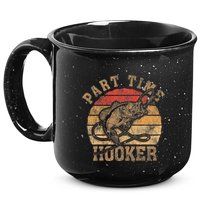 Part Time Hooker Funny Fishermen Sarcastic Joke For Dad 15oz Campfire Ceramic Mug