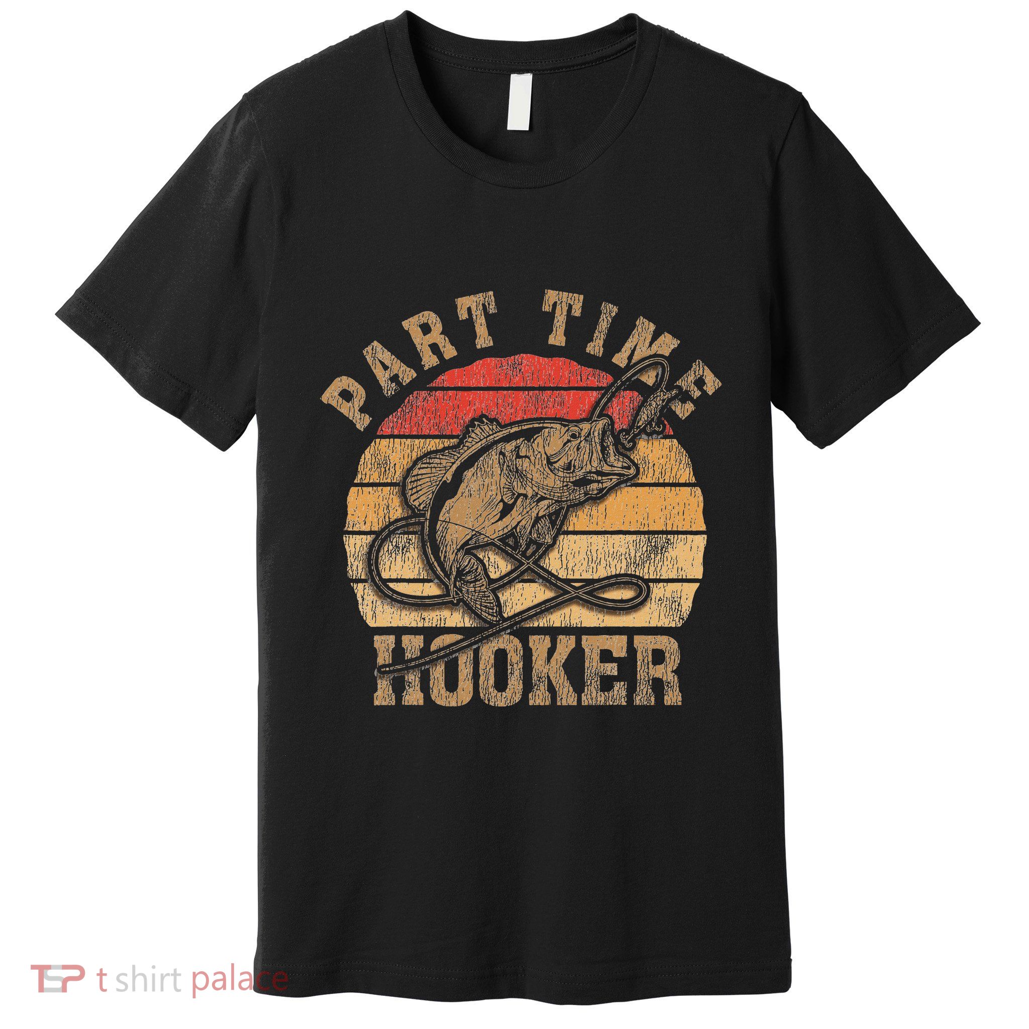 Part Time Hooker Funny Fishermen Sarcastic Joke For Dad Premium T-Shirt