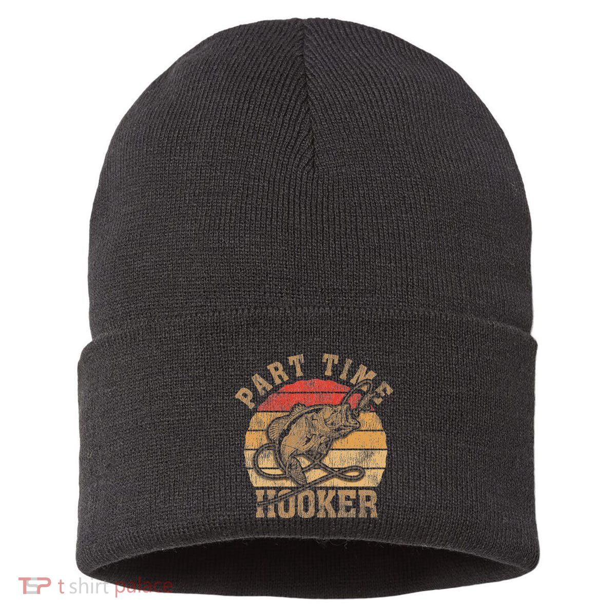 Part Time Hooker Funny Fishermen Sarcastic Joke For Dad Sustainable Knit Beanie
