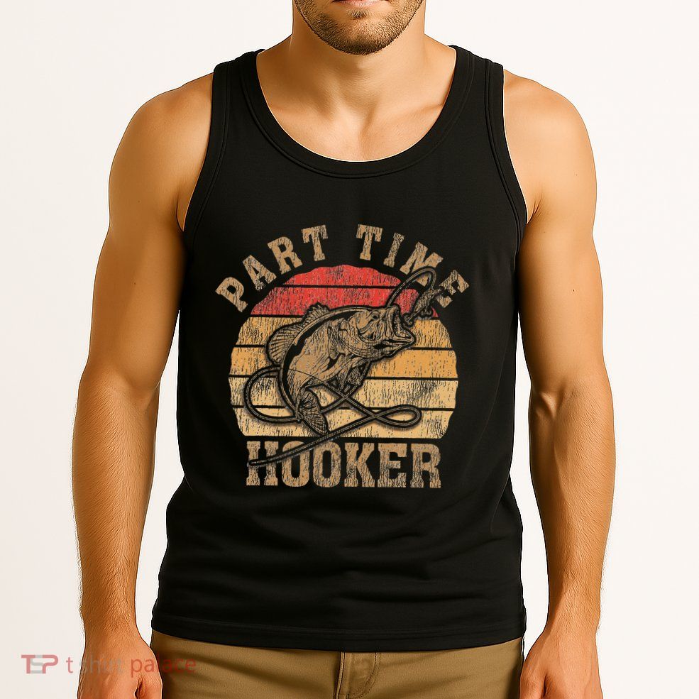 Part Time Hooker Funny Fishermen Sarcastic Joke For Dad Tank Top