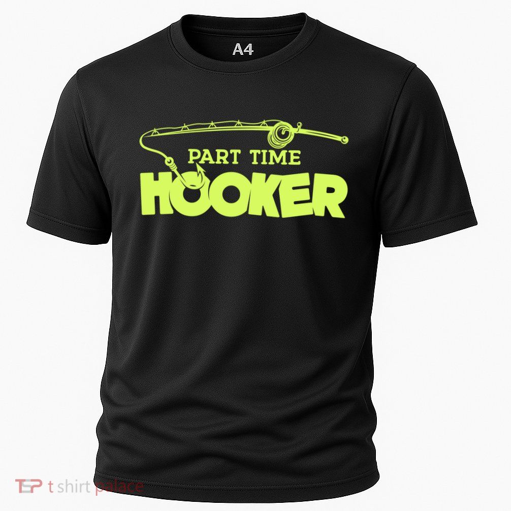 Part Time Hooker Fishing Funny Fish Lover 1 Gift Performance Shirt