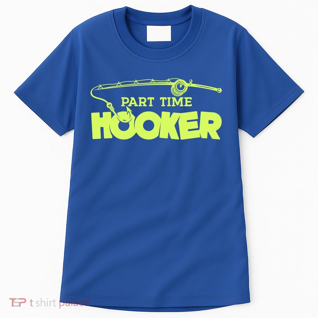 Part Time Hooker Fishing Funny Fish Lover 1 Gift Tall T-Shirt