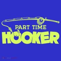 Part Time Hooker Fishing Funny Fish Lover 1 Gift Premium T-Shirt