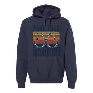 Part Time Hooker Funny Fishing Lover Fisherman Retro Style Premium Hoodie