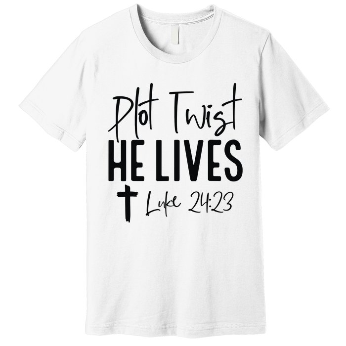 Plot Twist He Lives Luke 24 23 Bible Verse Premium T-Shirt