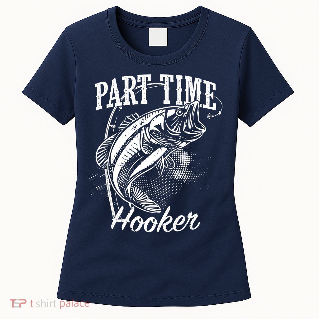 Part Time Hooker Fishing Womens T-Shirt