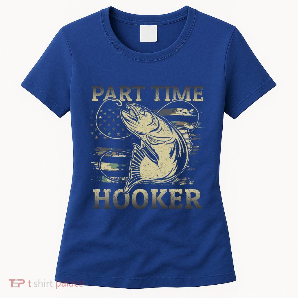 Part Time Hooker Fisher Funny Fishing Cute Gift Womens T-Shirt
