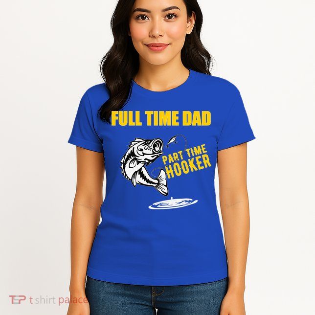 Part Time Hooker Full Time Dad Jokes Fathers Day Fishing Cute Gift Womens T-Shirt