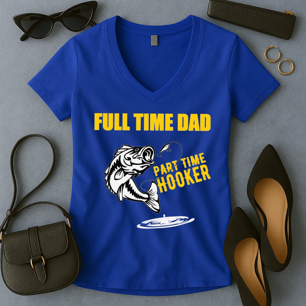 Part Time Hooker Full Time Dad Jokes Fathers Day Fishing Cute Gift Women's V-Neck T-Shirt