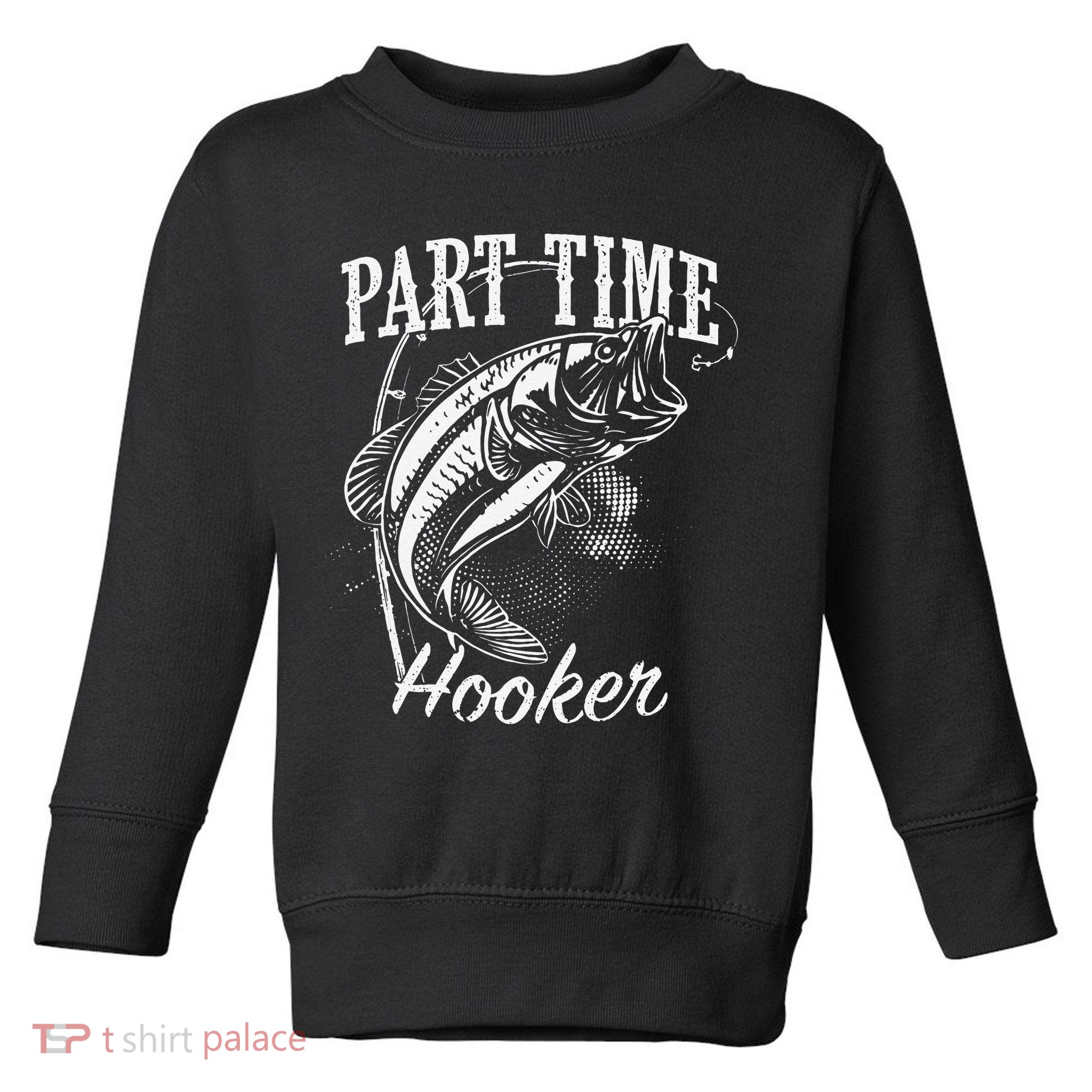 Part Time Hooker Fishing Toddler Sweatshirt
