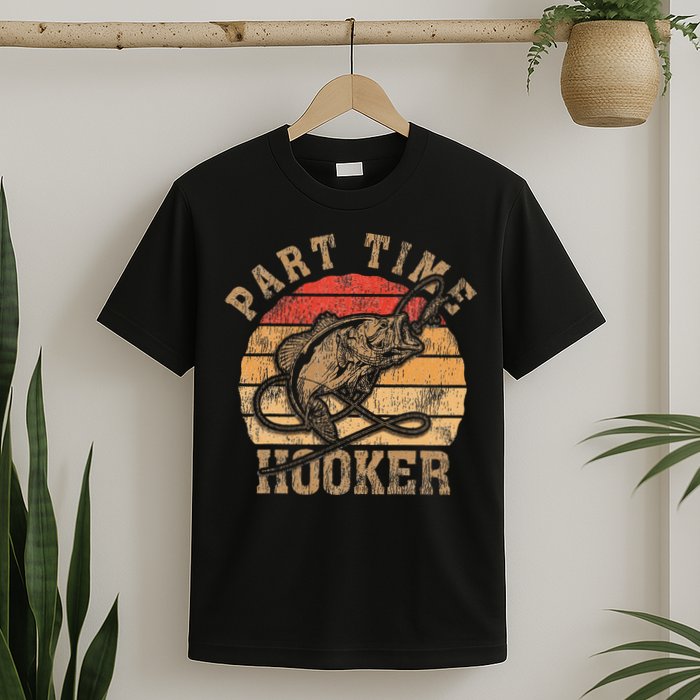 Part Time Hooker Funny Fishermen Sarcastic Joke For Dad T-Shirt