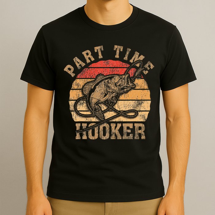 Part Time Hooker Funny Fishermen Sarcastic Joke For Dad T-Shirt