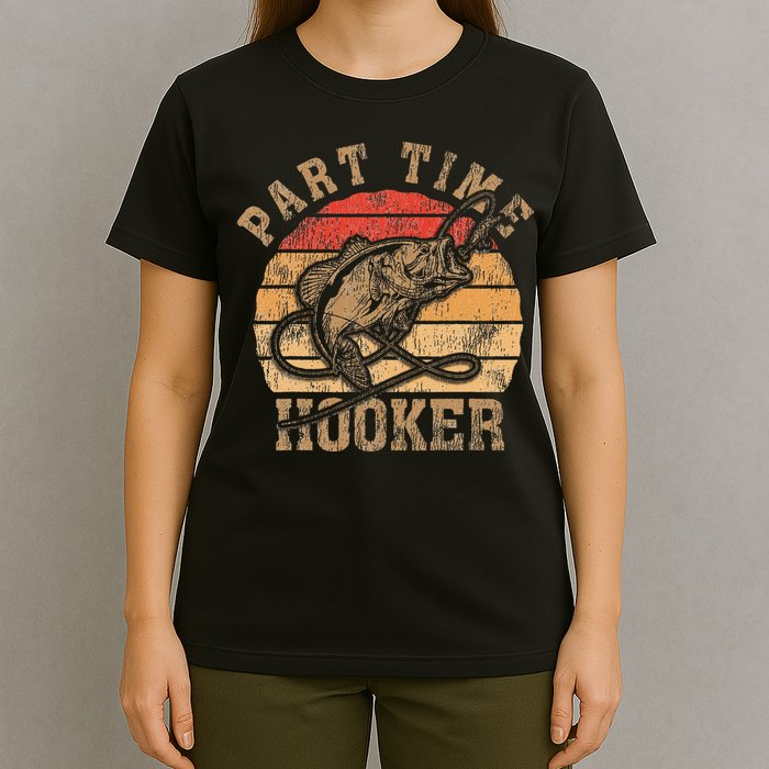 Part Time Hooker Funny Fishermen Sarcastic Joke For Dad T-Shirt