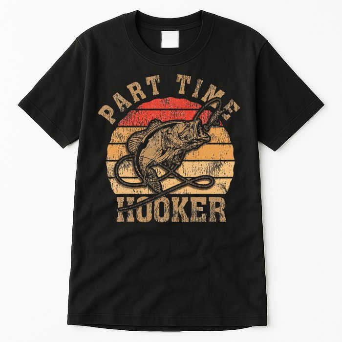 Part Time Hooker Funny Fishermen Sarcastic Joke For Dad Tall T-Shirt