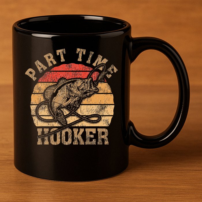 Part Time Hooker Funny Fishermen Sarcastic Joke For Dad 11oz C Handle Ceramic Mug