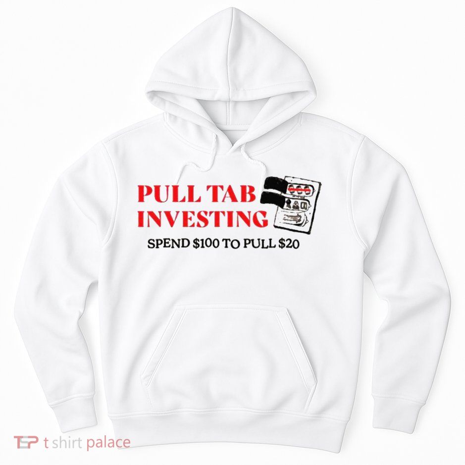 Pull tab investing spend $100 to pull $20 Hoodie