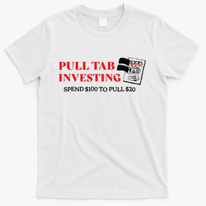 Pull tab investing spend $100 to pull $20 T-Shirt