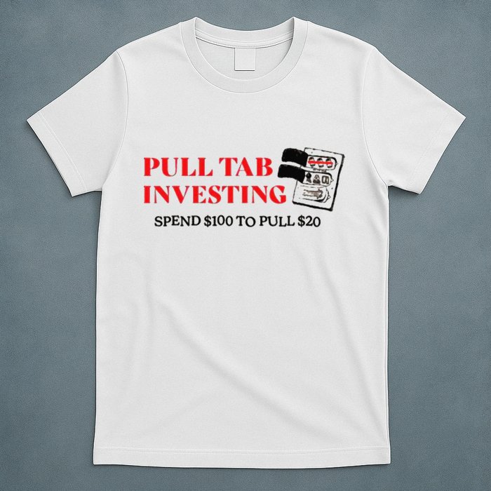 Pull tab investing spend $100 to pull $20 T-Shirt