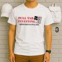 Pull tab investing spend $100 to pull $20 T-Shirt