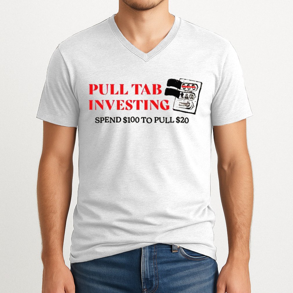 Pull tab investing spend $100 to pull $20 V-Neck T-Shirt