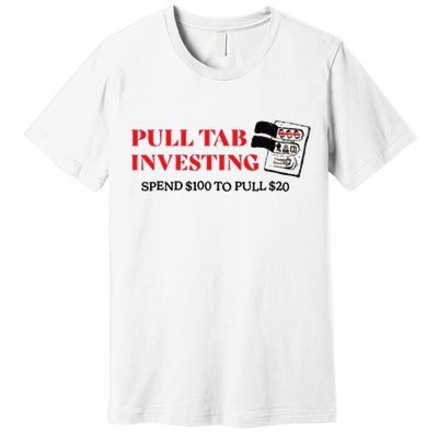 Pull tab investing spend $100 to pull $20 Premium T-Shirt