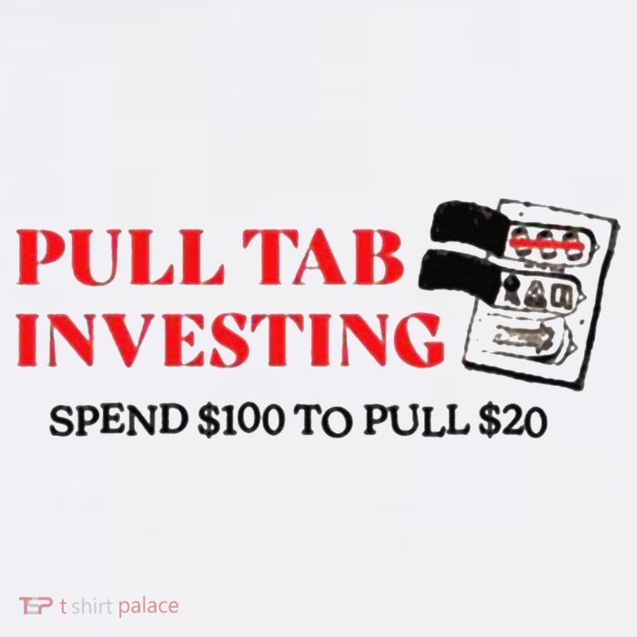 Pull tab investing spend $100 to pull $20 Womens T-Shirt