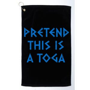 Pretend This Is A Toga Party Funny Greek Party Costume Platinum Collection Golf Towel